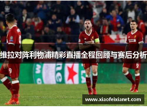 维拉对阵利物浦精彩直播全程回顾与赛后分析
